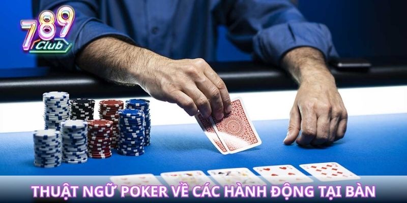 Danh sách thuật ngữ Poker về các hành động tại bàn